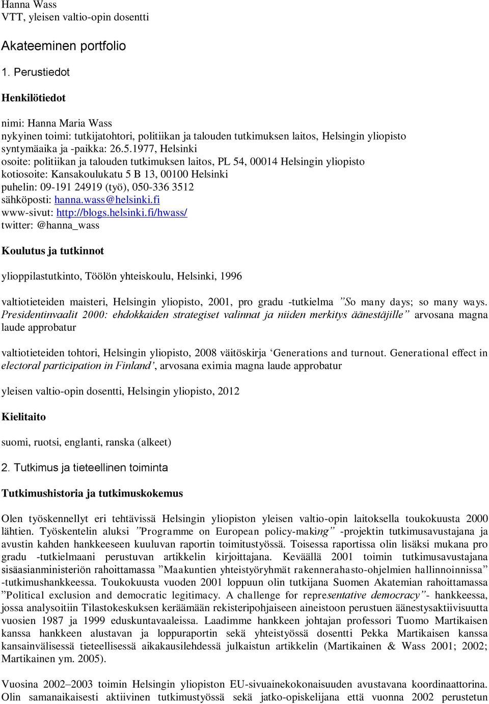 1977, Helsinki osoite: politiikan ja talouden tutkimuksen laitos, PL 54, 00014 Helsingin yliopisto kotiosoite: Kansakoulukatu 5 B 13, 00100 Helsinki puhelin: 09-191 24919 (työ), 050-336 3512