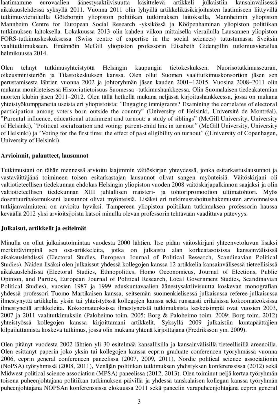 European Social Research -yksikössä ja Kööpenhaminan yliopiston politiikan tutkimuksen laitoksella.