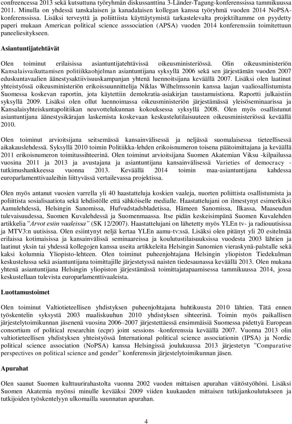 Lisäksi terveyttä ja poliittiista käyttäytymistä tarkastelevalta projektiltamme on pyydetty paperi mukaan American political science asssociation (APSA) vuoden 2014 konferenssiin toimitettuun