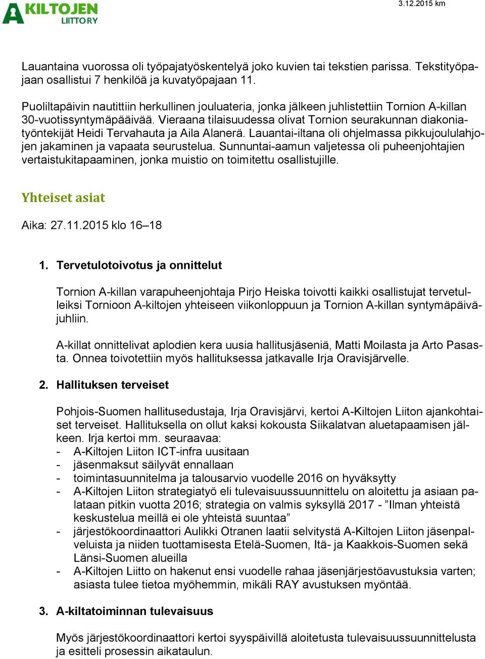 Vieraana tilaisuudessa olivat Tornion seurakunnan diakoniatyöntekijät Heidi Tervahauta ja Aila Alanerä. Lauantai-iltana oli ohjelmassa pikkujoululahjojen jakaminen ja vapaata seurustelua.