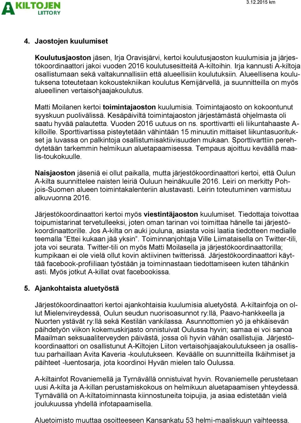 Alueellisena koulutuksena toteutetaan kokoustekniikan koulutus Kemijärvellä, ja suunnitteilla on myös alueellinen vertaisohjaajakoulutus. Matti Moilanen kertoi toimintajaoston kuulumisia.