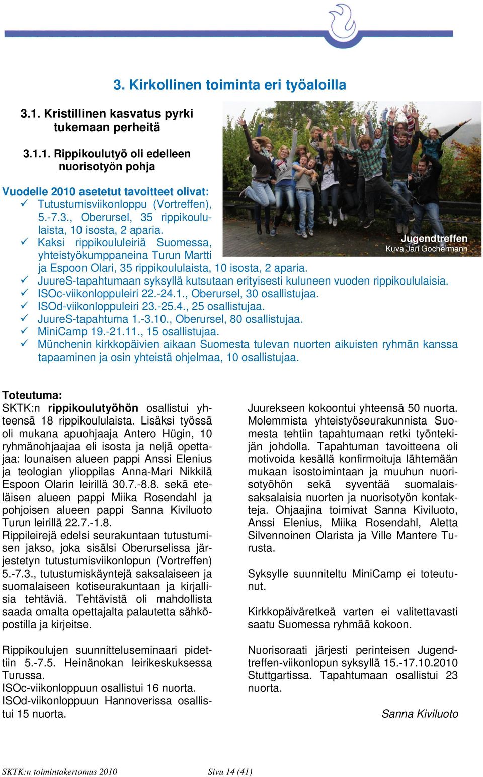 Kaksi rippikoululeiriä Suomessa, yhteistyökumppaneina Turun Martti ja Espoon Olari, 35 rippikoululaista, 10 isosta, 2 aparia.