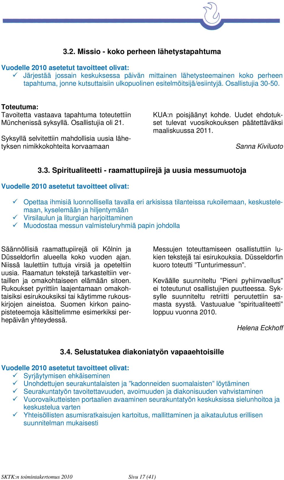 Syksyllä selvitettiin mahdollisia uusia lähetyksen nimikkokohteita korvaamaan KUA:n poisjäänyt kohde. Uudet ehdotukset tulevat vuosikokouksen päätettäväksi maaliskuussa 2011. Sanna Kiviluoto 3.