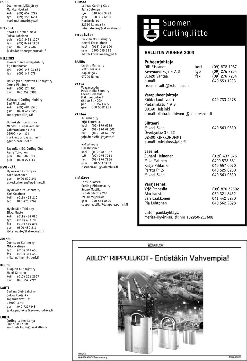 fi HELSINKI Eläintarhan Curlingklubi ry Erja Ruohomaa työ (09) 148 03 684 fax (09) 147 078 Helsingin Yliopiston Curlaajat ry Jermu Pöllänen koti (09) 174 791 gsm 040 759 0998 Kulosaari Curling Klubi