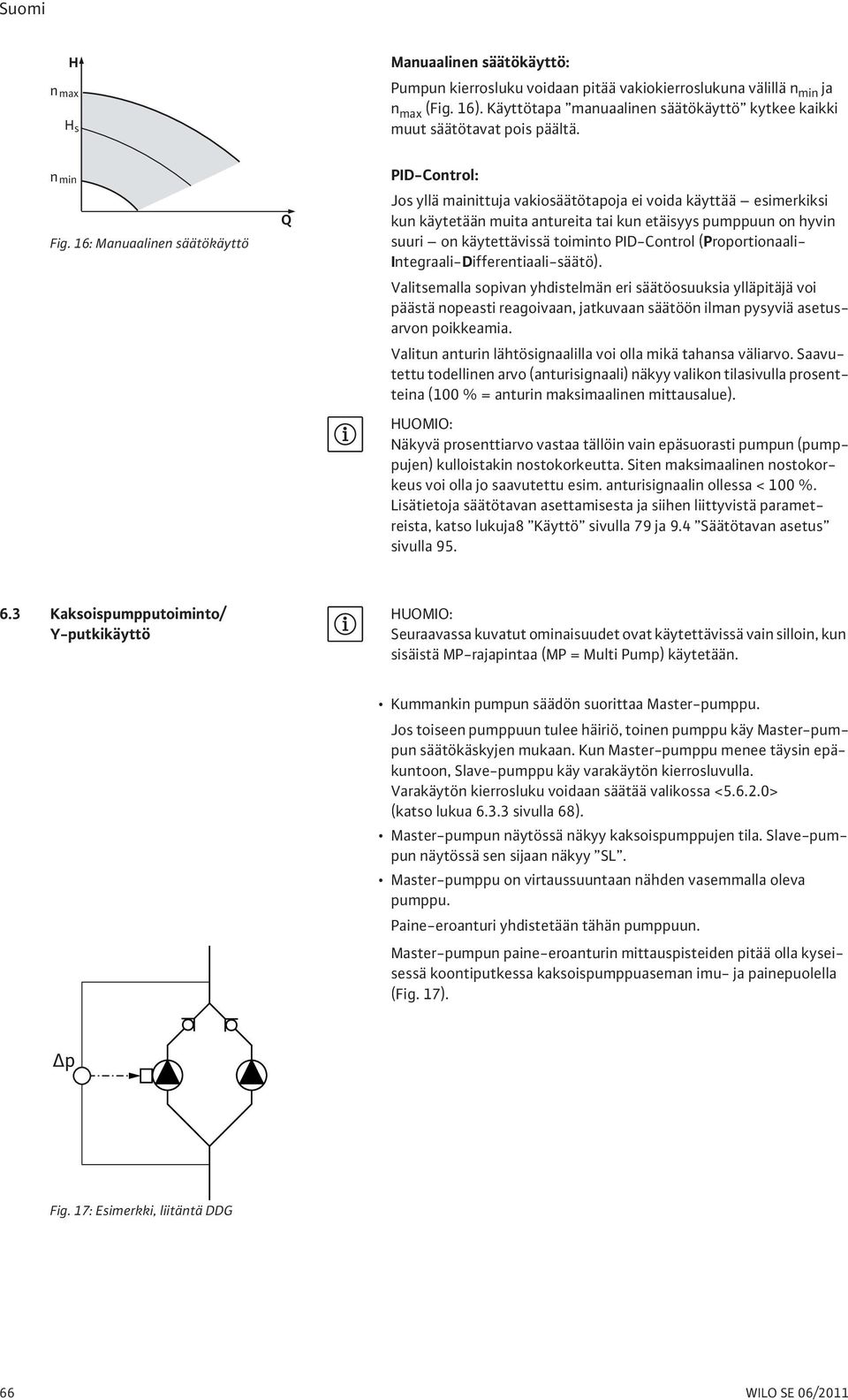 16: Manuaalinen säätökäyttö Q PID-Control: Jos yllä mainittuja vakiosäätötapoja ei voida käyttää esimerkiksi kun käytetään muita antureita tai kun etäisyys pumppuun on hyvin suuri on käytettävissä