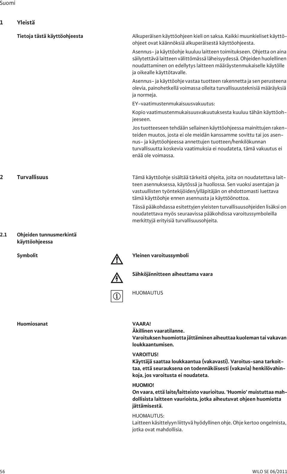 Ohjeiden huolellinen noudattaminen on edellytys laitteen määräystenmukaiselle käytölle ja oikealle käyttötavalle.