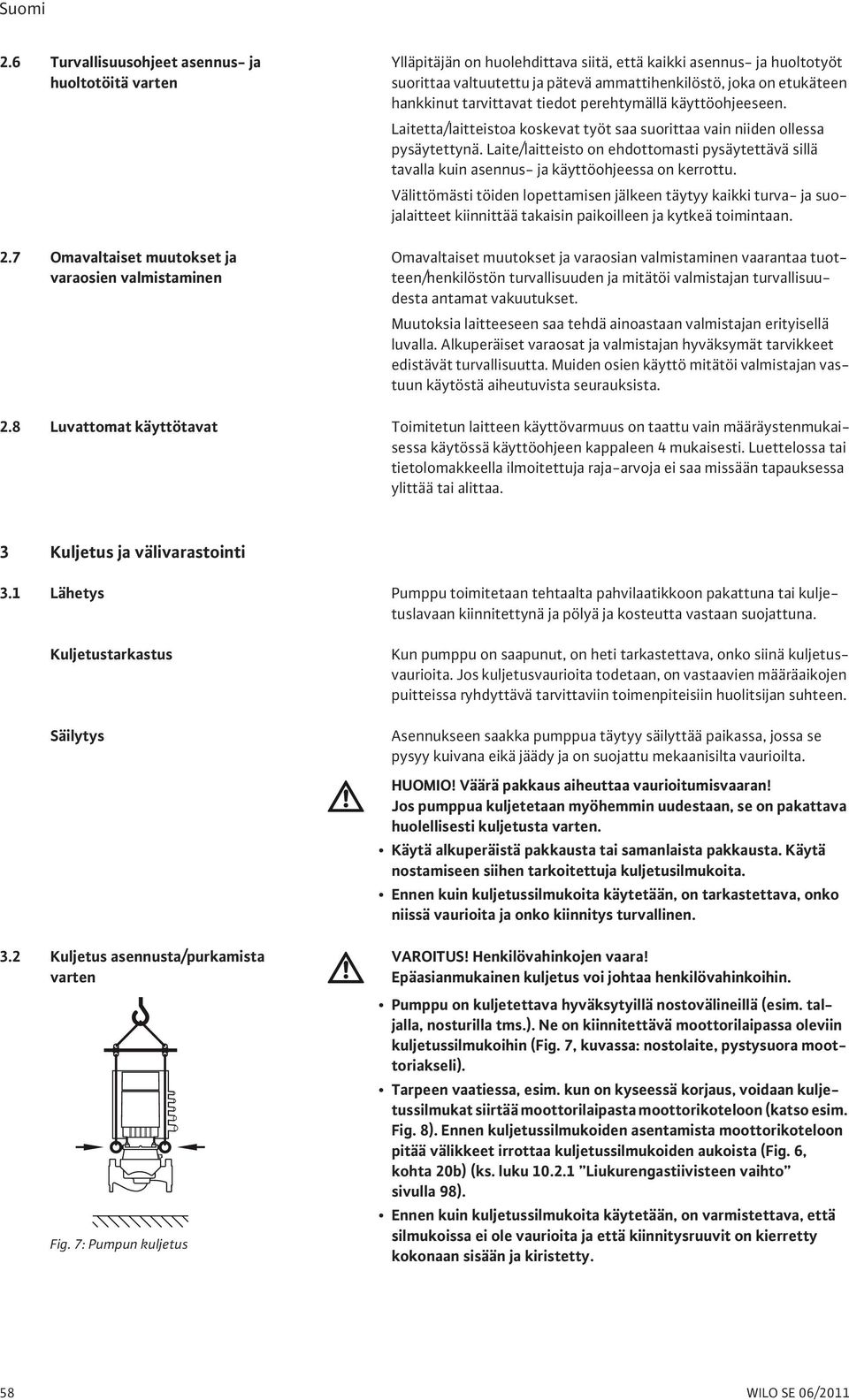 hankkinut tarvittavat tiedot perehtymällä käyttöohjeeseen. Laitetta/laitteistoa koskevat työt saa suorittaa vain niiden ollessa pysäytettynä.