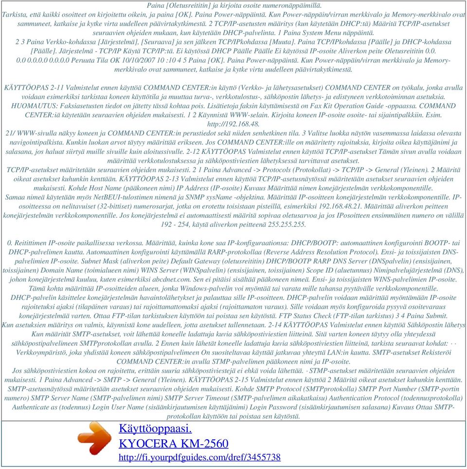 2 TCP/IP-asetusten määritys (kun käytetään DHCP:tä) Määritä TCP/IP-asetukset seuraavien ohjeiden mukaan, kun käytetään DHCP-palvelinta. 1 Paina System Menu näppäintä.