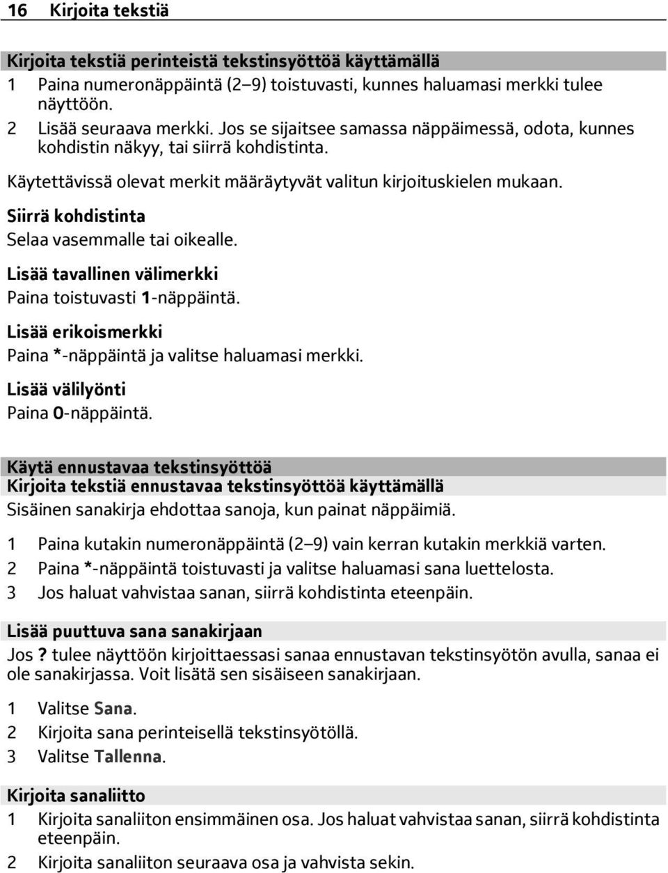 Siirrä kohdistinta Selaa vasemmalle tai oikealle. Lisää tavallinen välimerkki Paina toistuvasti 1-näppäintä. Lisää erikoismerkki Paina *-näppäintä ja valitse haluamasi merkki.