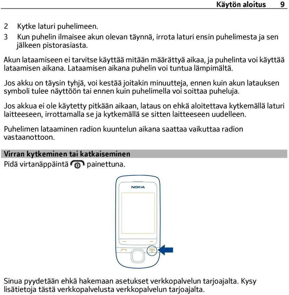 Jos akku on täysin tyhjä, voi kestää joitakin minuutteja, ennen kuin akun latauksen symboli tulee näyttöön tai ennen kuin puhelimella voi soittaa puheluja.