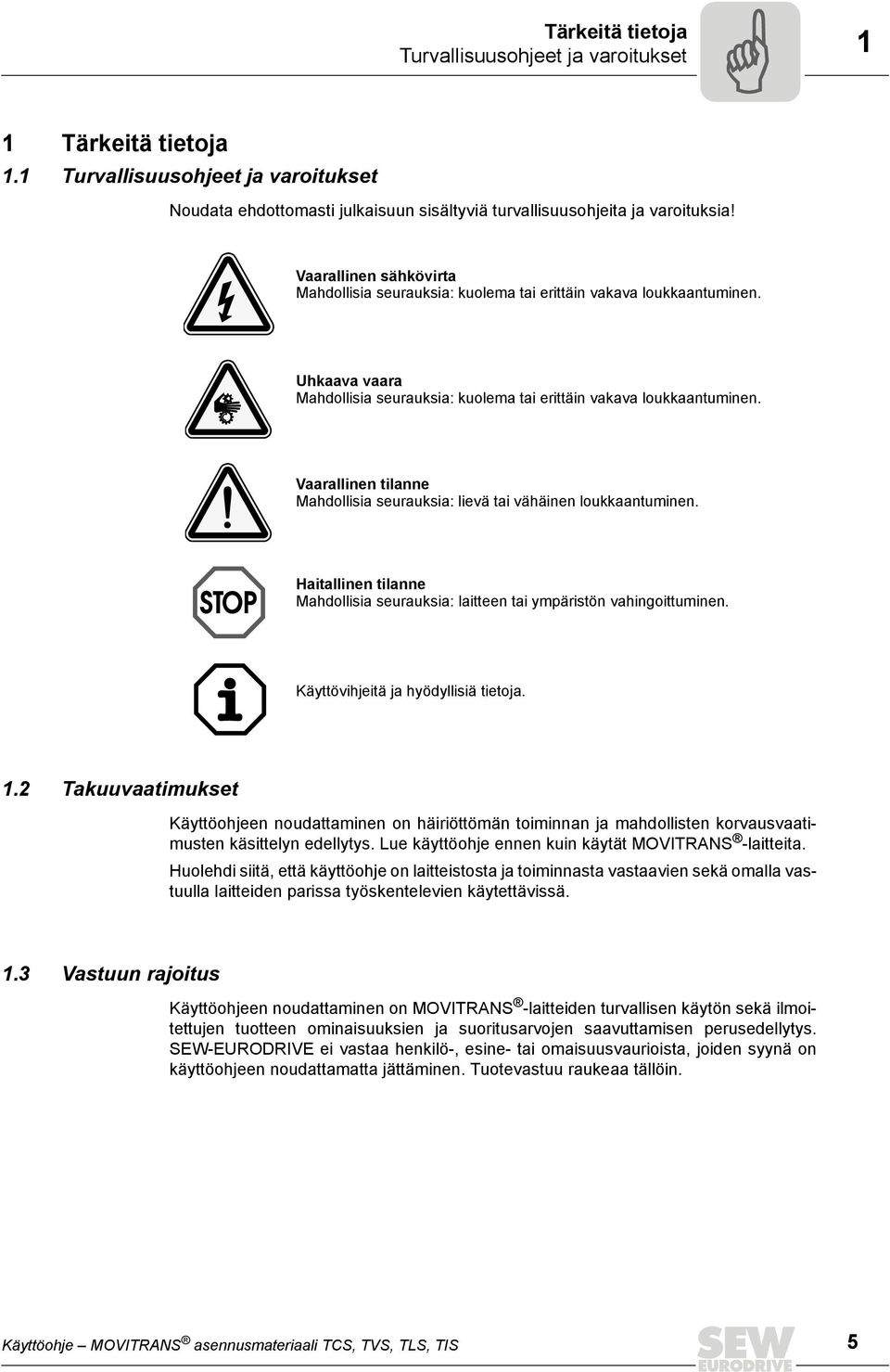 Vaarallinen tilanne Mahdollisia seurauksia: lievä tai vähäinen loukkaantuminen. Haitallinen tilanne Mahdollisia seurauksia: laitteen tai ympäristön vahingoittuminen.