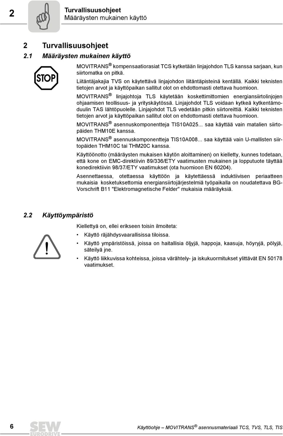 MOVITRANS linjajohtoja TLS käytetään koskettimittomien energiansiirtolinjojen ohjaamisen teollisuus- ja yrityskäytössä. Linjajohdot TLS voidaan kytkeä kytkentämoduulin TAS lähtöpuolelle.