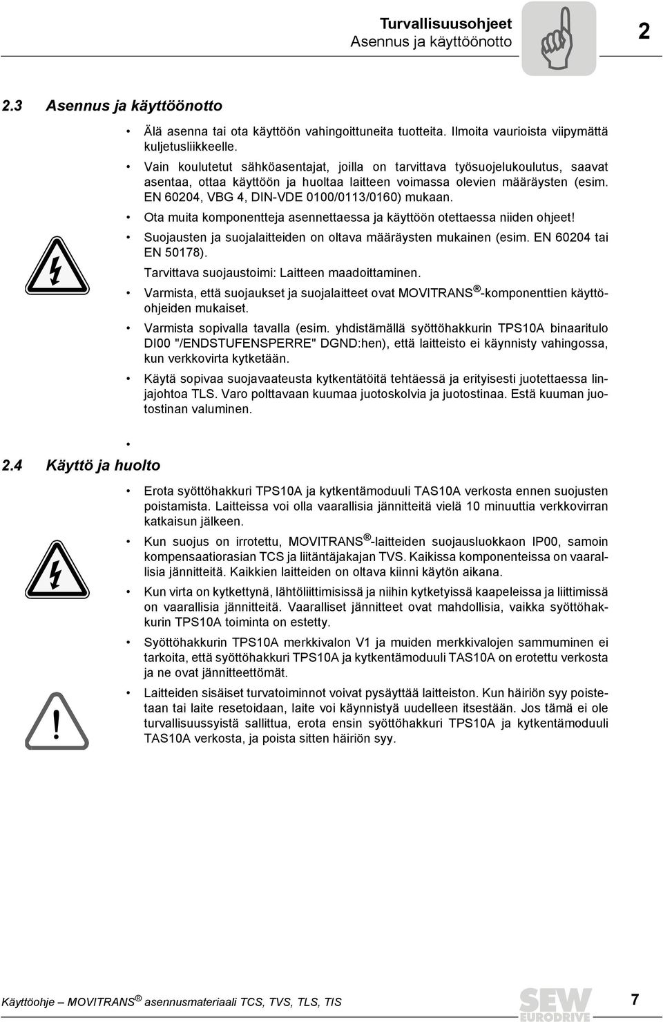 EN 60204, VBG 4, DIN-VDE 0100/0113/0160) mukaan. Ota muita komponentteja asennettaessa ja käyttöön otettaessa niiden ohjeet! Suojausten ja suojalaitteiden on oltava määräysten mukainen (esim.