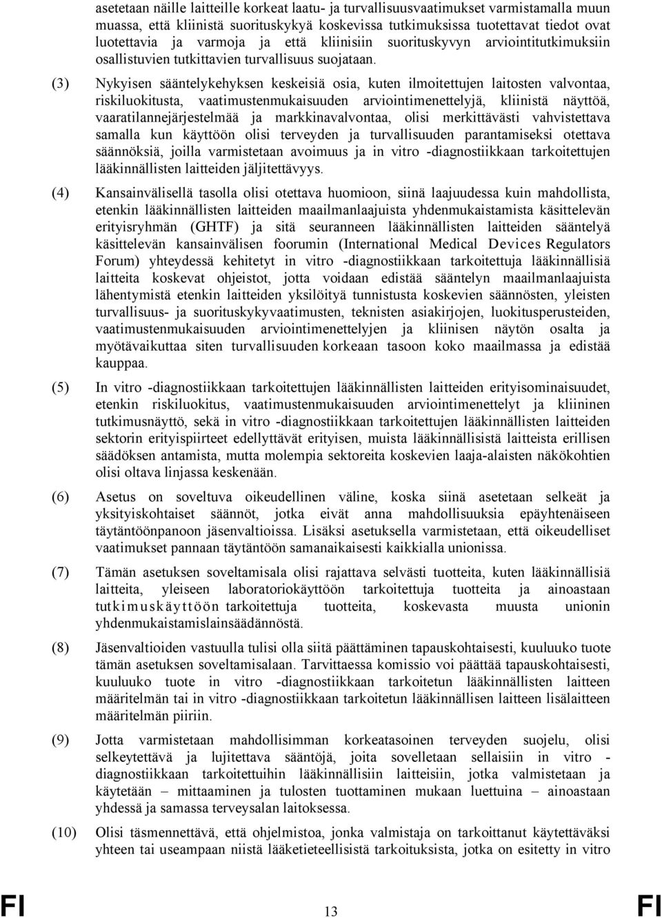 (3) Nykyisen sääntelykehyksen keskeisiä osia, kuten ilmoitettujen laitosten valvontaa, riskiluokitusta, vaatimustenmukaisuuden arviointimenettelyjä, kliinistä näyttöä, vaaratilannejärjestelmää ja