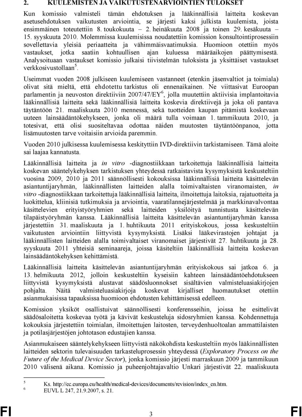 Molemmissa kuulemisissa noudatettiin komission konsultointiprosessiin sovellettavia yleisiä periaatteita ja vähimmäisvaatimuksia.