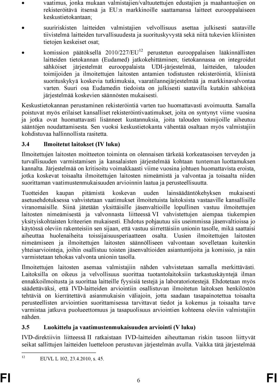 päätöksellä 2010/227/EU 12 perustetun eurooppalaisen lääkinnällisten laitteiden tietokannan (Eudamed) jatkokehittäminen; tietokannassa on integroidut sähköiset järjestelmät eurooppalaista