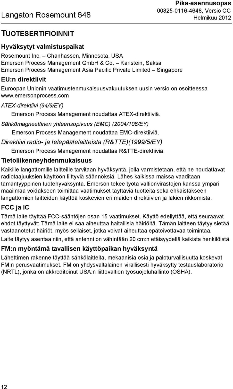 com ATEX-direktiivi (94/9/EY) Emerson Process Management noudattaa ATEX-direktiiviä. Sähkömagneettinen yhteensopivuus (EMC) (2004/108/EY) Emerson Process Management noudattaa EMC-direktiiviä.