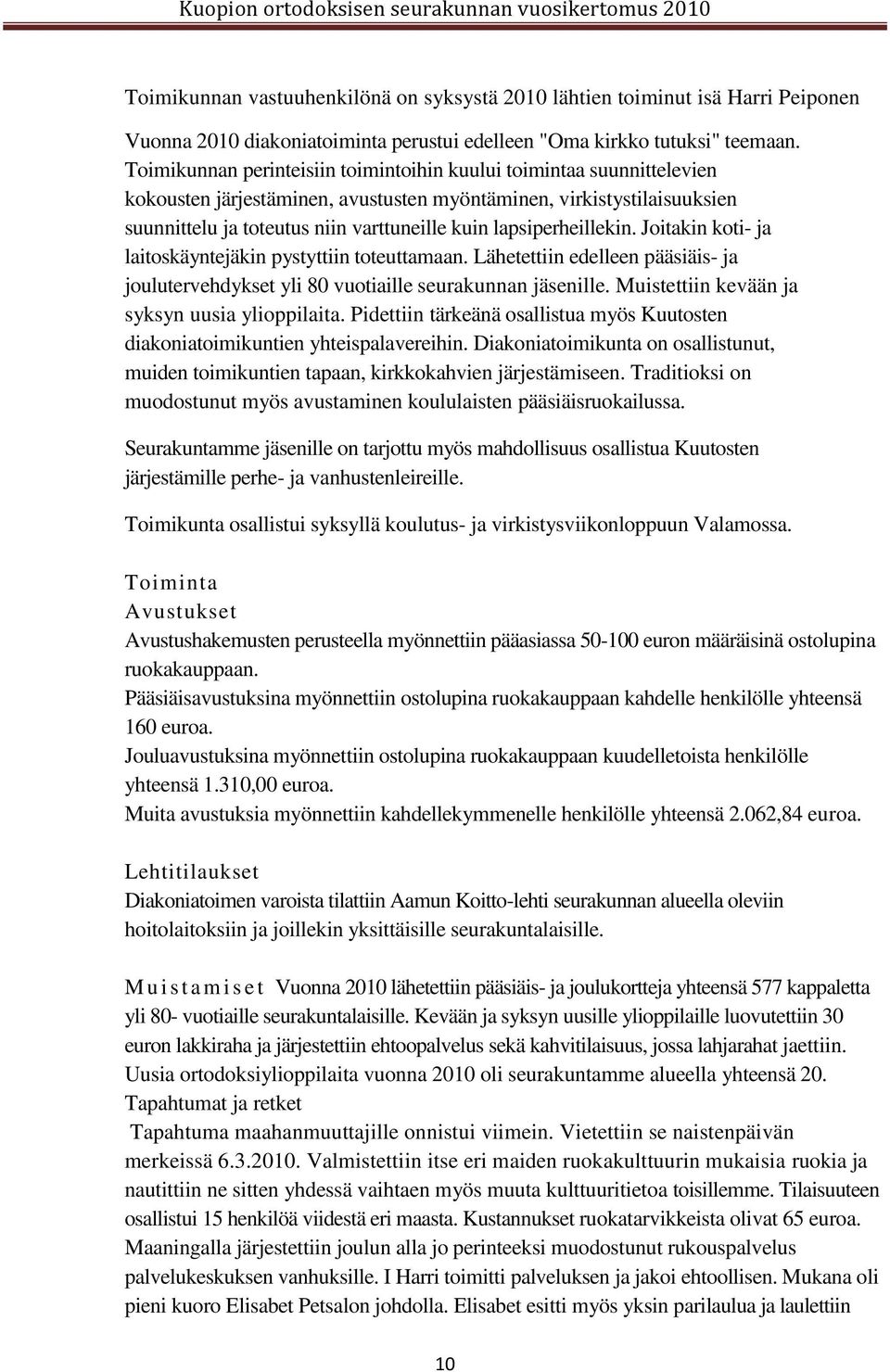 lapsiperheillekin. Joitakin koti- ja laitoskäyntejäkin pystyttiin toteuttamaan. Lähetettiin edelleen pääsiäis- ja joulutervehdykset yli 80 vuotiaille seurakunnan jäsenille.