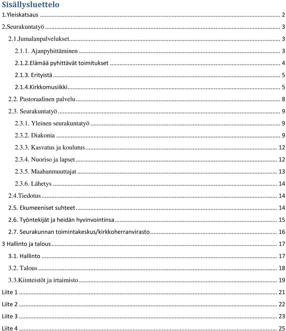 .. 13 2.3.6. Lähetys... 14 2.4.Tiedotus... 14 2.5. Ekumeeniset suhteet... 14 2.6. Työntekijät ja heidän hyvinvointinsa... 15 2.7. Seurakunnan toimintakeskus/kirkkoherranvirasto.