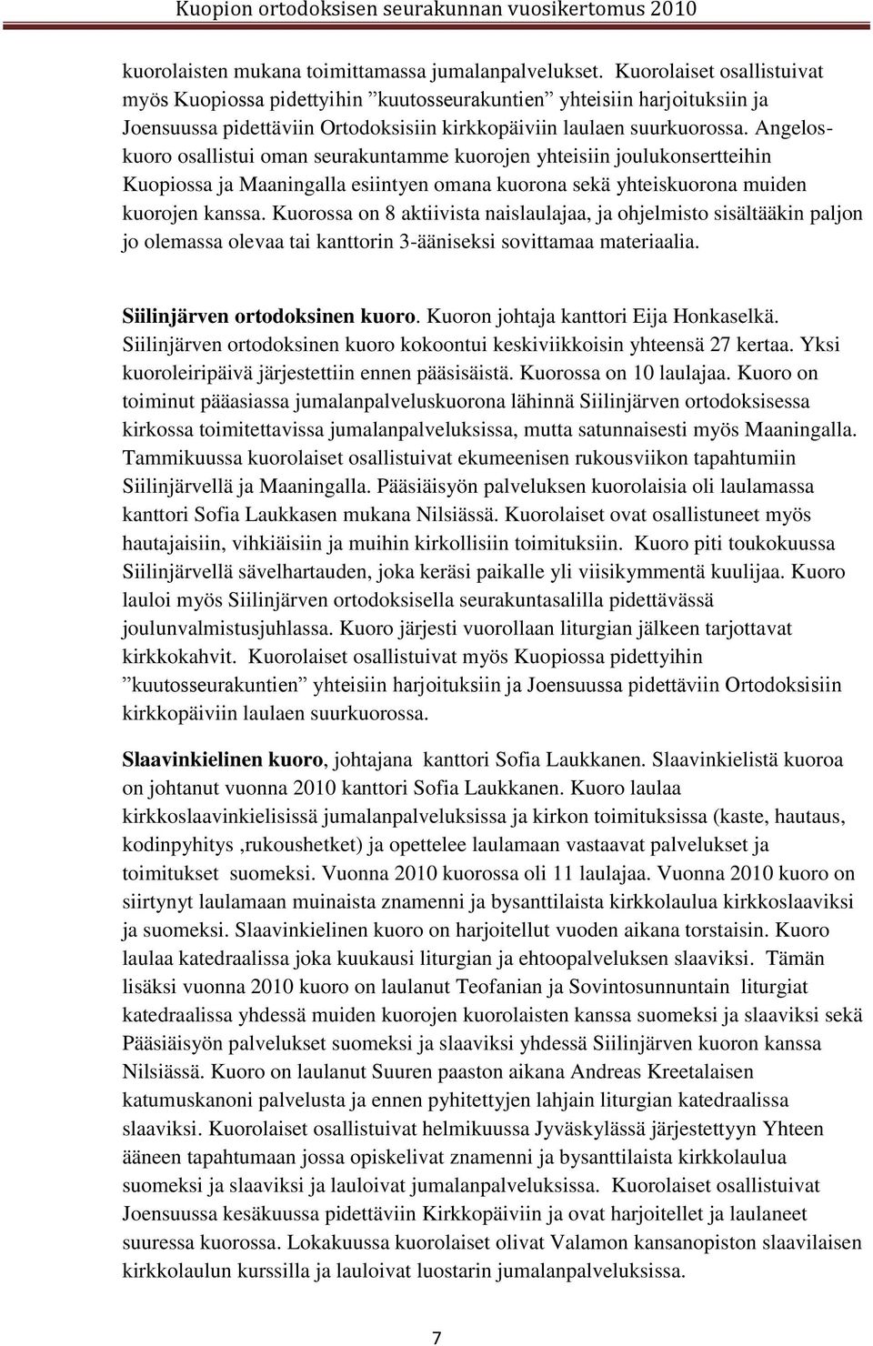 Angeloskuoro osallistui oman seurakuntamme kuorojen yhteisiin joulukonsertteihin Kuopiossa ja Maaningalla esiintyen omana kuorona sekä yhteiskuorona muiden kuorojen kanssa.