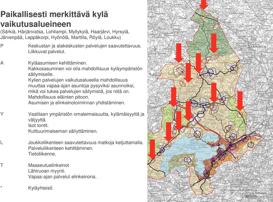 Kylien palvelujen vaikutusalueella mahdollisuus muuttaa vapaa-ajan asuntoja pysyviksi asunnoiksi, mikä voi tukea palvelujen säilymistä, jos niitä on. Mahdollisuus eläinten pitoon.