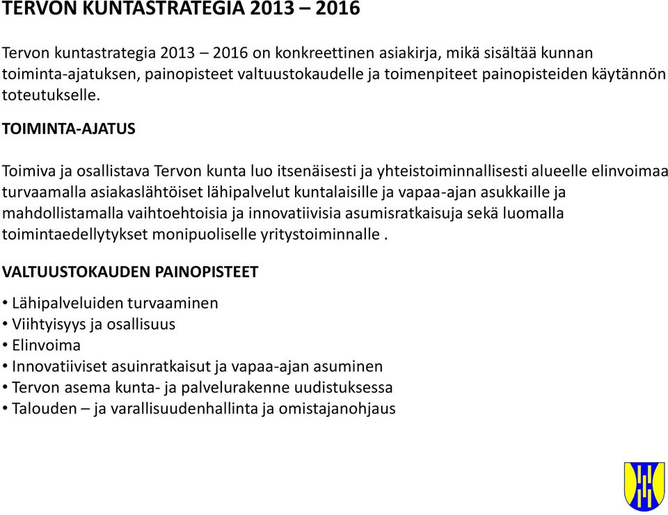 TOIMINTA-AJATUS Toimiva ja osallistava Tervon kunta luo itsenäisesti ja yhteistoiminnallisesti alueelle elinvoimaa turvaamalla asiakaslähtöiset lähipalvelut kuntalaisille ja vapaa-ajan asukkaille ja