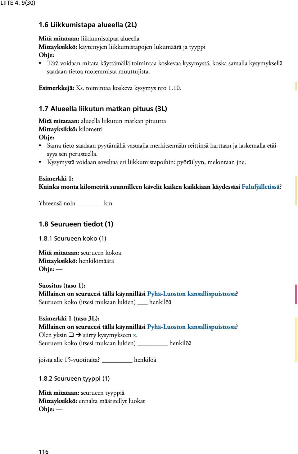 koska samalla kysymyksellä saadaan tietoa molemmista muuttujista. Esimerkkejä: Ks. toimintaa koskeva kysymys nro 1.