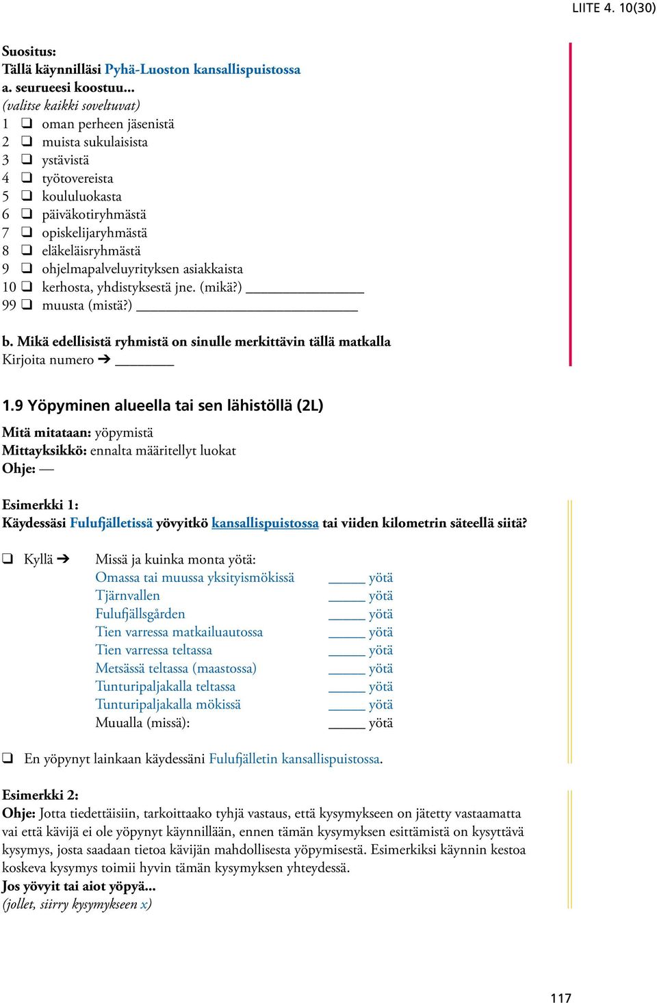 9 q ohjelmapalveluyrityksen asiakkaista 10 q kerhosta, yhdistyksestä jne. (mikä?) 99 q muusta (mistä?) b. Mikä edellisistä ryhmistä on sinulle merkittävin tällä matkalla Kirjoita numero 1.