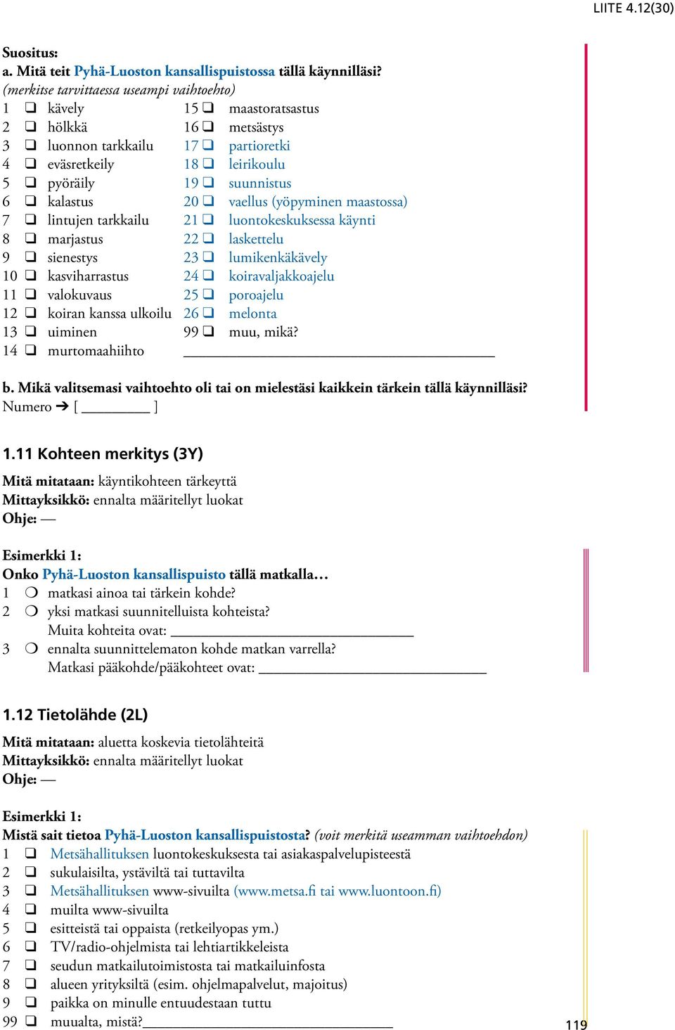 suunnistus 6 q kalastus 20 q vaellus (yöpyminen maastossa) 7 q lintujen tarkkailu 21 q luontokeskuksessa käynti 8 q marjastus 22 q laskettelu 9 q sienestys 23 q lumikenkäkävely 10 q kasviharrastus 24