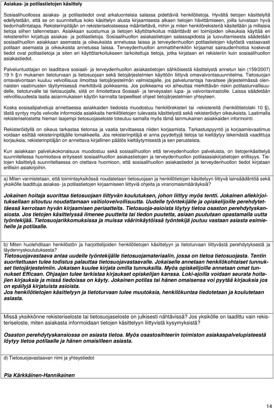 Rekisterinpitäjän on rekisteriselosteessa määriteltävä, mihin ja miten henkilörekisteriä käsitellään ja millaisia tietoja siihen tallennetaan.