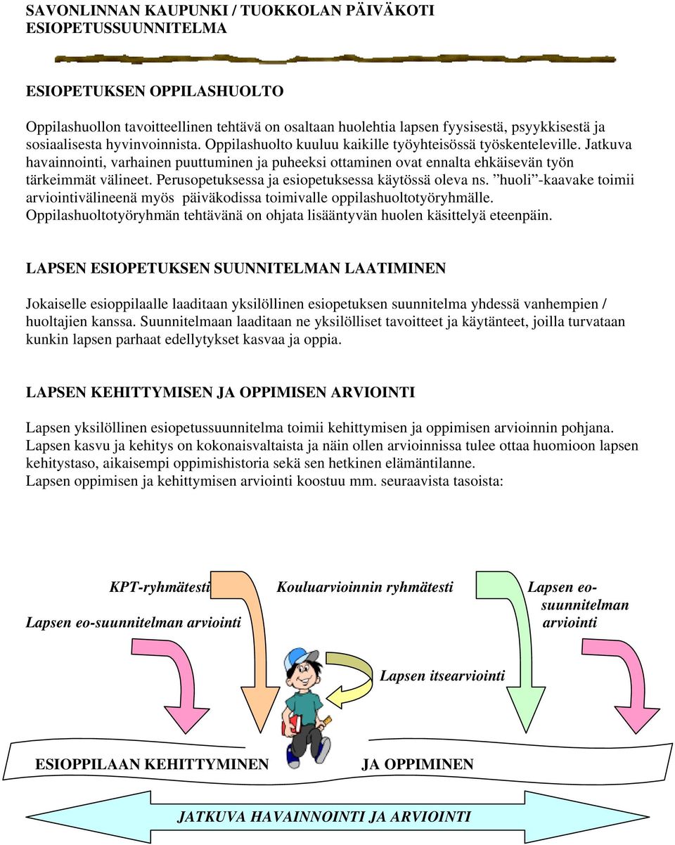 Perusopetuksessa ja esiopetuksessa käytössä oleva ns. huoli -kaavake toimii arviointivälineenä myös päiväkodissa toimivalle oppilashuoltotyöryhmälle.