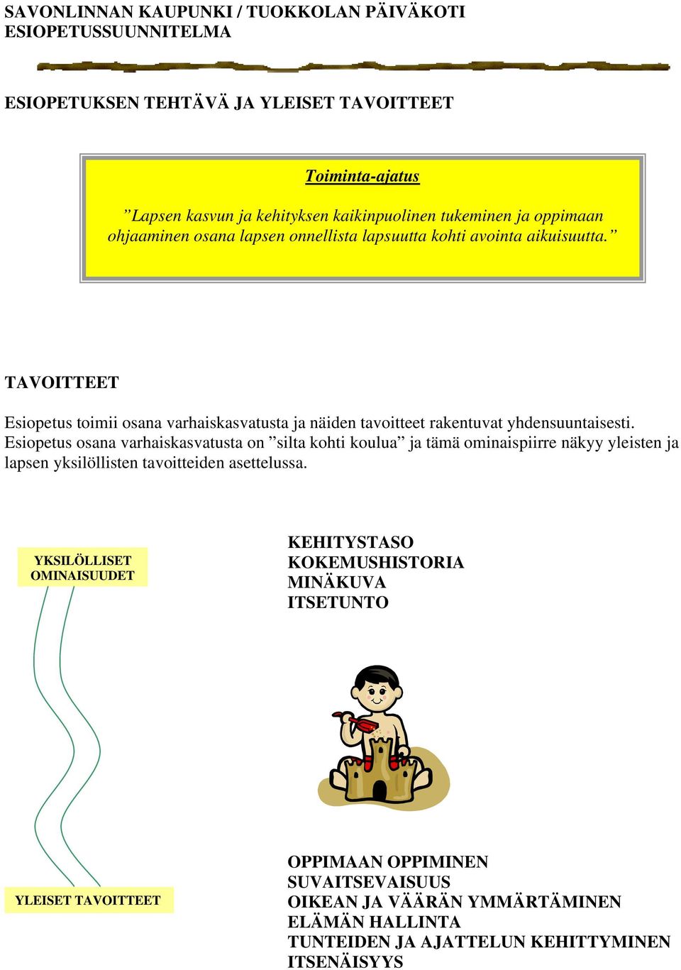 Esiopetus osana varhaiskasvatusta on silta kohti koulua ja tämä ominaispiirre näkyy yleisten ja lapsen yksilöllisten tavoitteiden asettelussa.