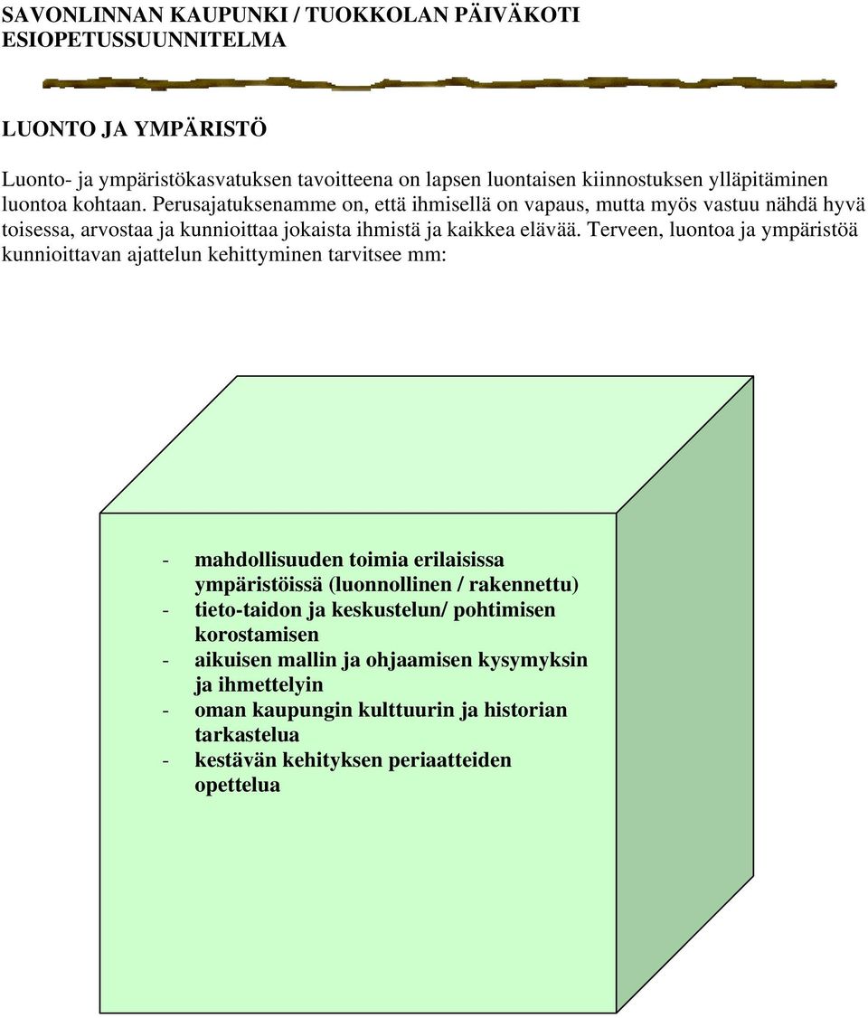 Terveen, luontoa ja ympäristöä kunnioittavan ajattelun kehittyminen tarvitsee mm: - mahdollisuuden toimia erilaisissa ympäristöissä (luonnollinen / rakennettu) -