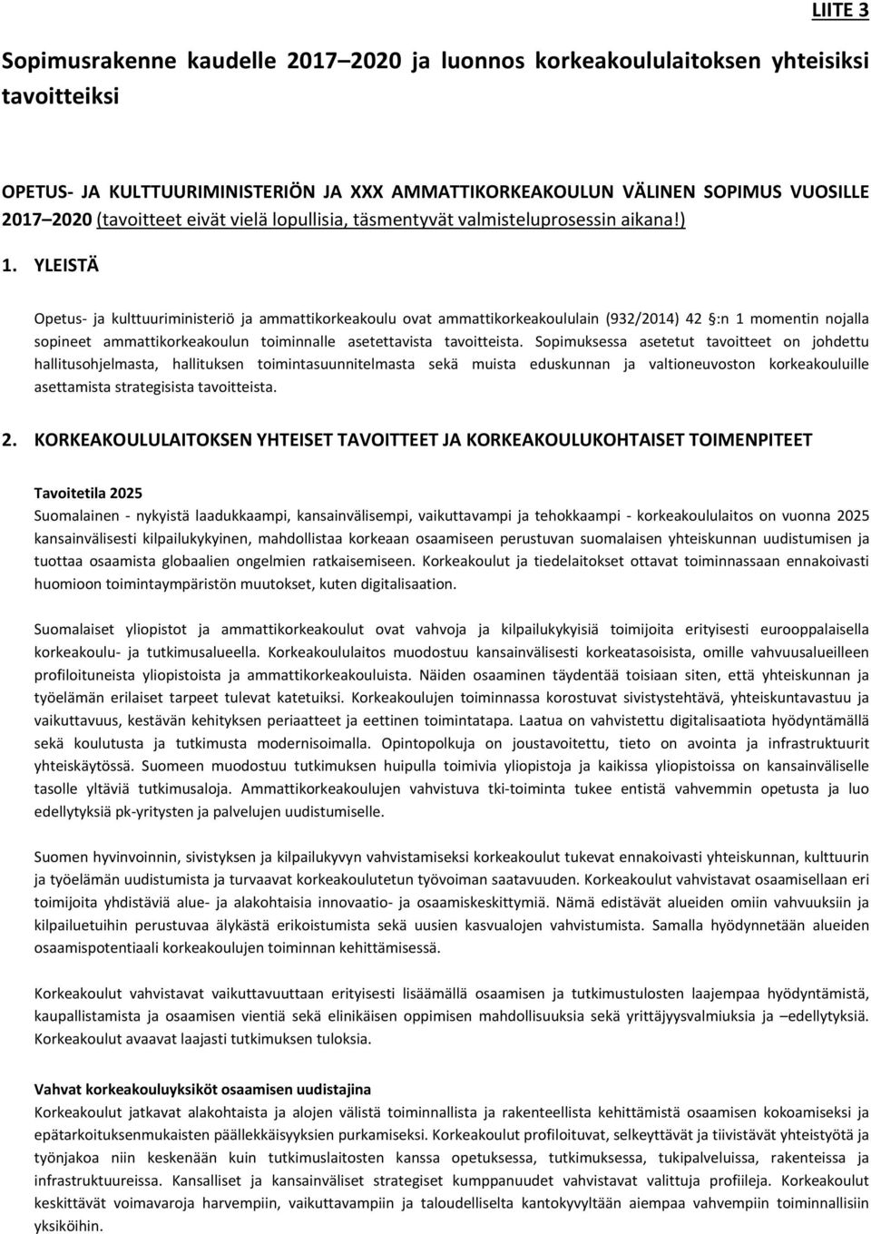 YLEISTÄ Opetus ja kulttuuriministeriö ja ammattikorkeakoulu ovat ammattikorkeakoululain (932/2014) 42 :n 1 momentin nojalla sopineet ammattikorkeakoulun toiminnalle asetettavista tavoitteista.