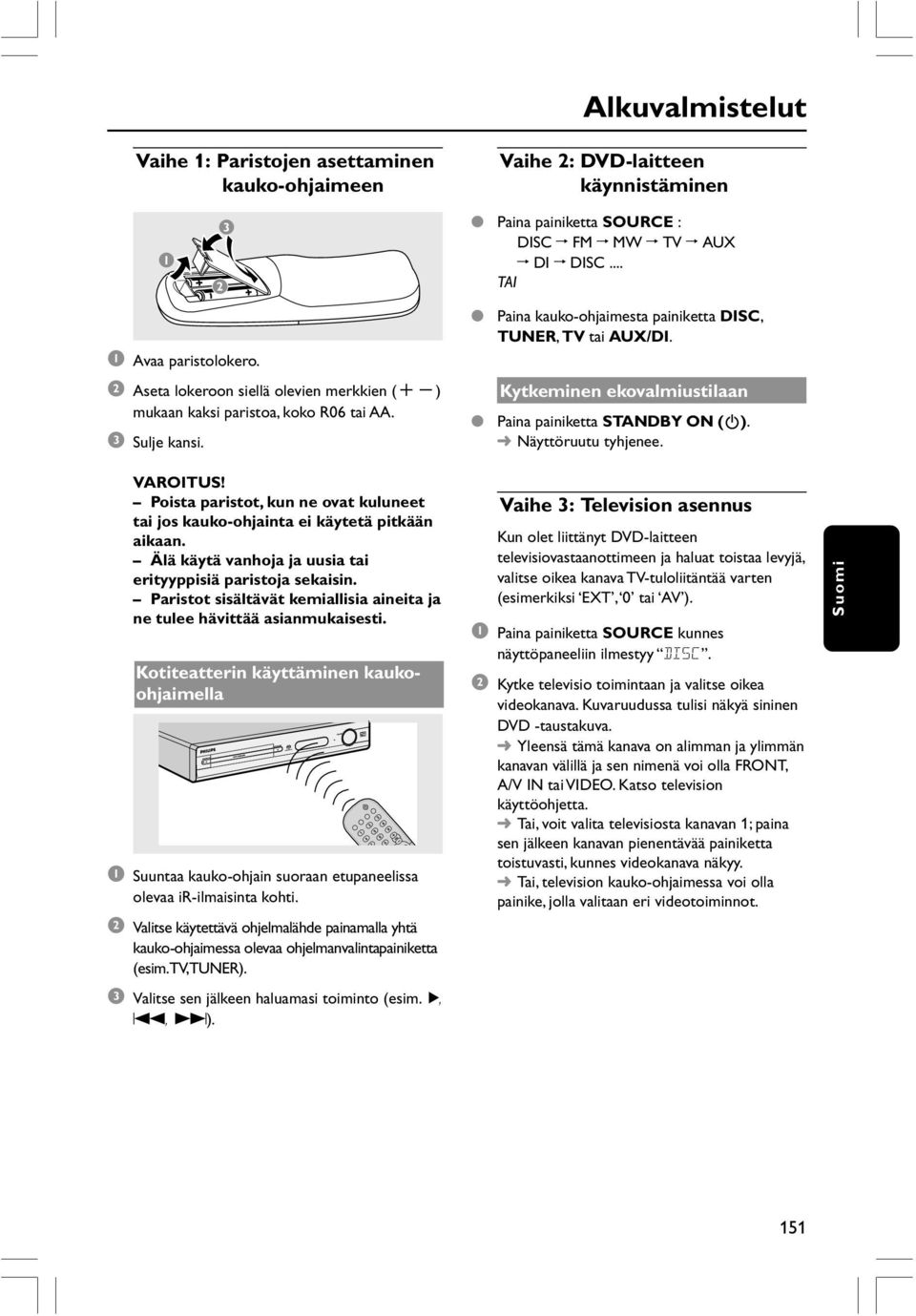 Kytkeminen ekovalmiustilaan Paina painiketta STANDBY ON (B). Näyttöruutu tyhjenee. VAROITUS! Poista paristot, kun ne ovat kuluneet tai jos kauko-ohjainta ei käytetä pitkään aikaan.