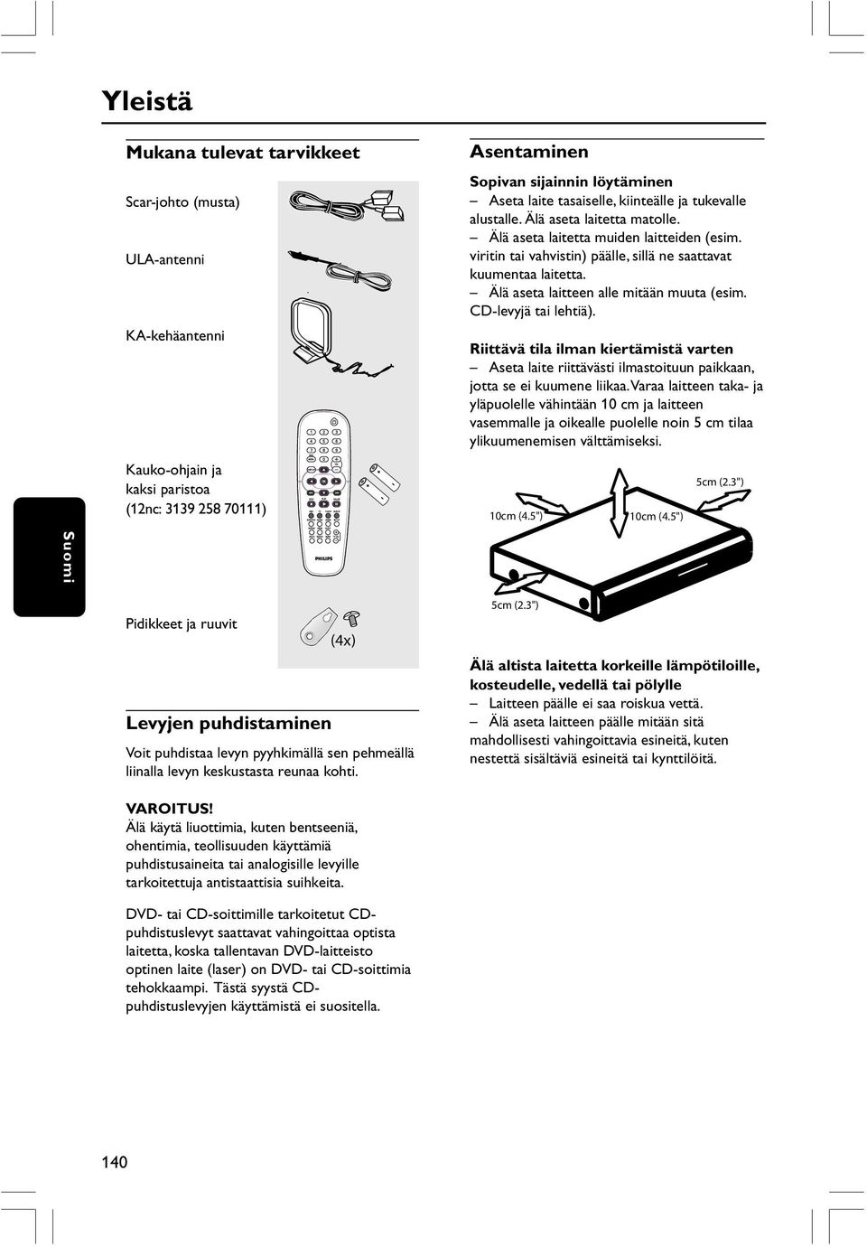 Älä aseta laitteen alle mitään muuta (esim. CD-levyjä tai lehtiä). Riittävä tila ilman kiertämistä varten Aseta laite riittävästi ilmastoituun paikkaan, jotta se ei kuumene liikaa.