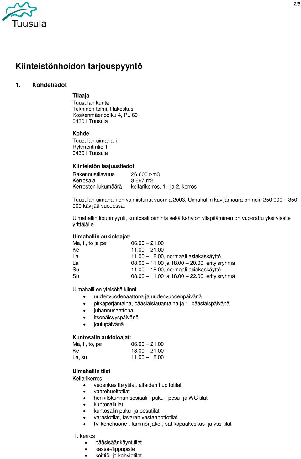 26 600 r-m3 3 667 m2 kellarikerros, 1.- ja 2. kerros Tuusulan uimahalli on valmistunut vuonna 2003. Uimahallin kävijämäärä on noin 250 000 350 000 kävijää vuodessa.