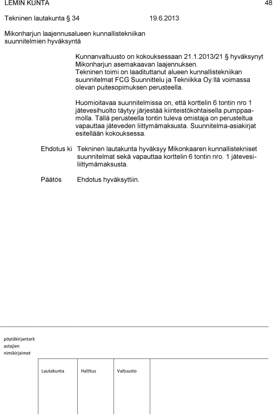 Huomioitavaa suunnitelmissa on, että korttelin 6 tontin nro 1 jätevesihuolto täytyy järjestää kiinteistökohtaisella pumppaamolla.