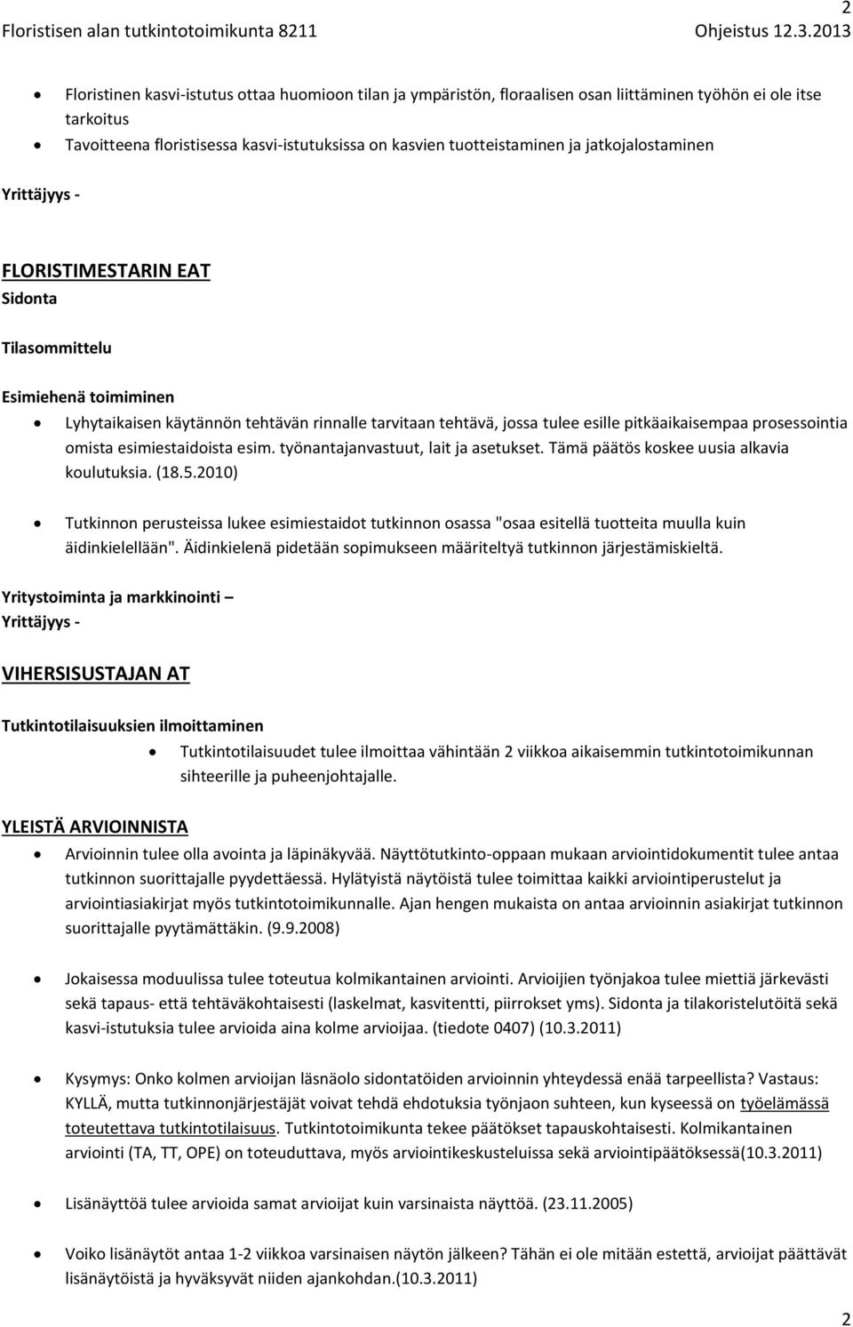 prosessointia omista esimiestaidoista esim. työnantajanvastuut, lait ja asetukset. Tämä päätös koskee uusia alkavia koulutuksia. (18.5.