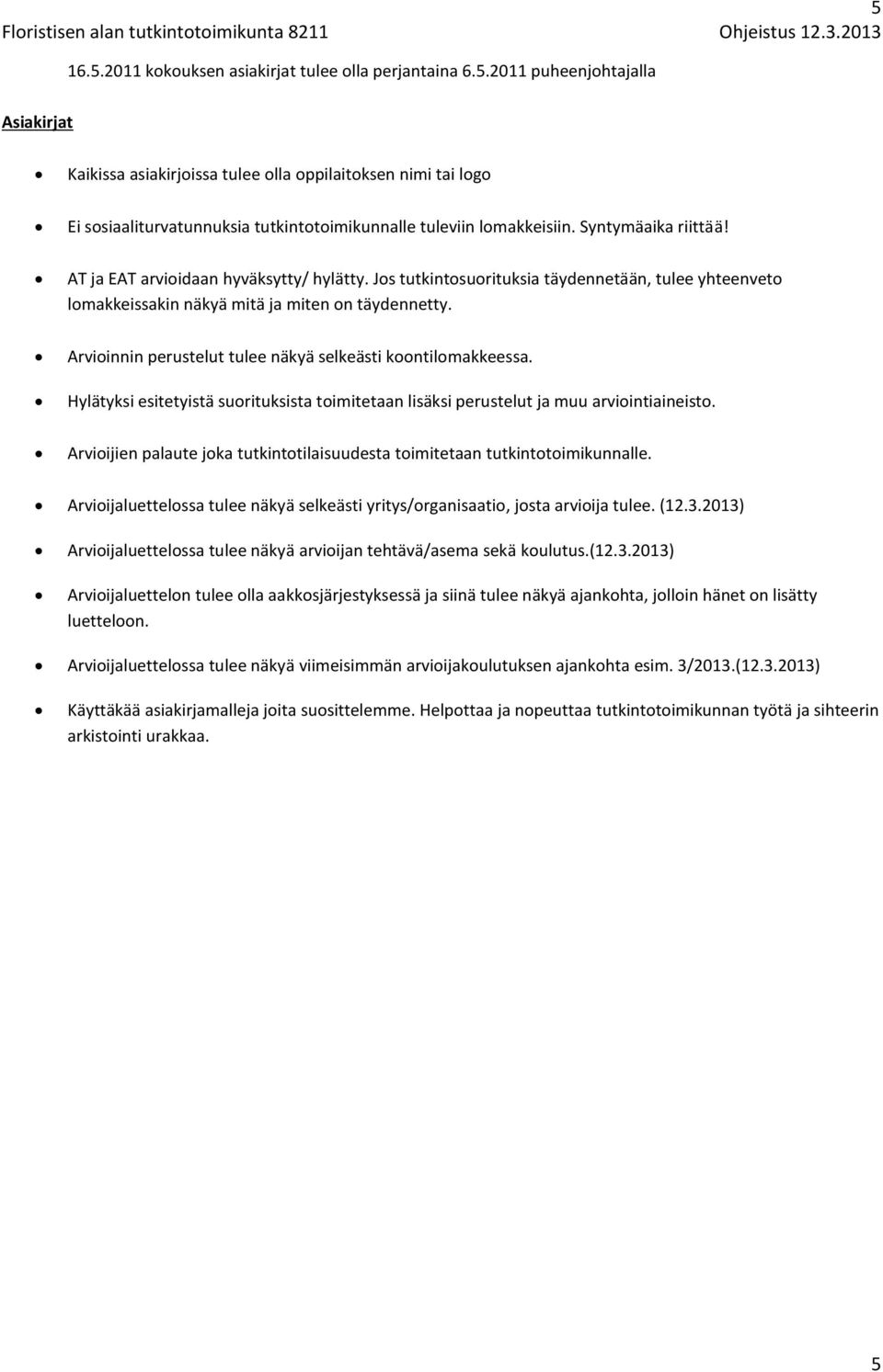 Arvioinnin perustelut tulee näkyä selkeästi koontilomakkeessa. Hylätyksi esitetyistä suorituksista toimitetaan lisäksi perustelut ja muu arviointiaineisto.