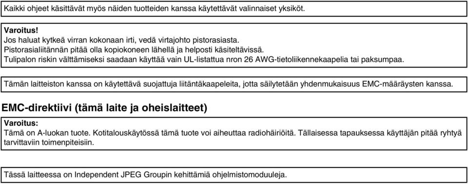 Tämän laitteiston kanssa on käytettävä suojattuja liitäntäkaapeleita, jotta säilytetään yhdenmukaisuus EMC-määräysten kanssa.