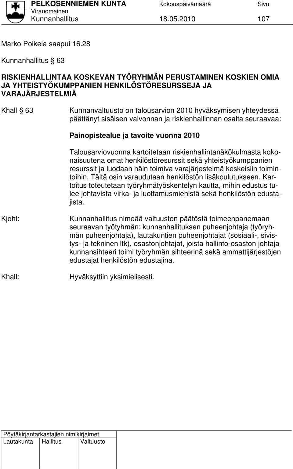 hyväksymisen yhteydessä päättänyt sisäisen valvonnan ja riskienhallinnan osalta seuraavaa: Painopistealue ja tavoite vuonna 2010 Talousarviovuonna kartoitetaan riskienhallintanäkökulmasta