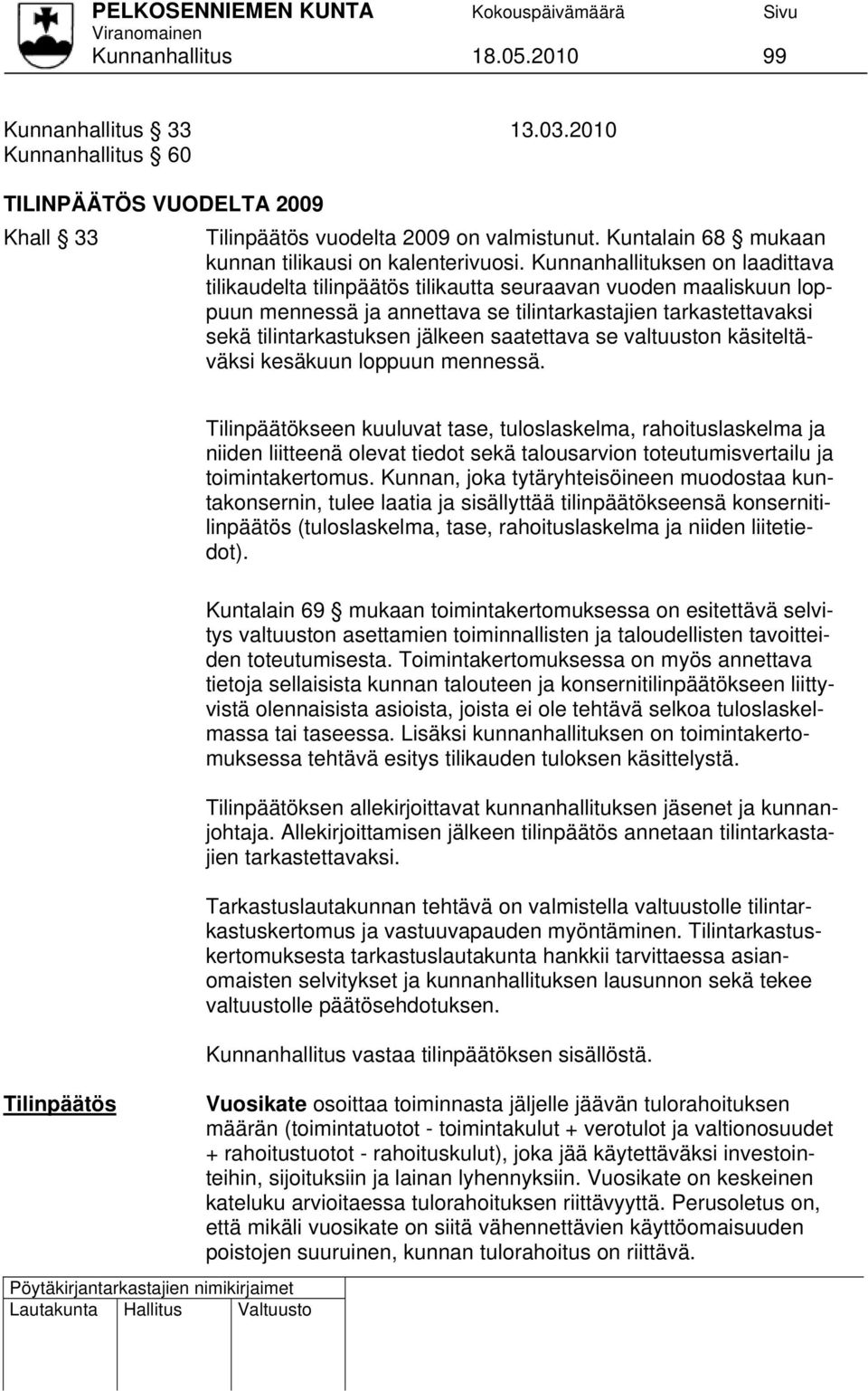 Kunnanhallituksen on laadittava tilikaudelta tilinpäätös tilikautta seuraavan vuoden maaliskuun loppuun mennessä ja annettava se tilintarkastajien tarkastettavaksi sekä tilintarkastuksen jälkeen