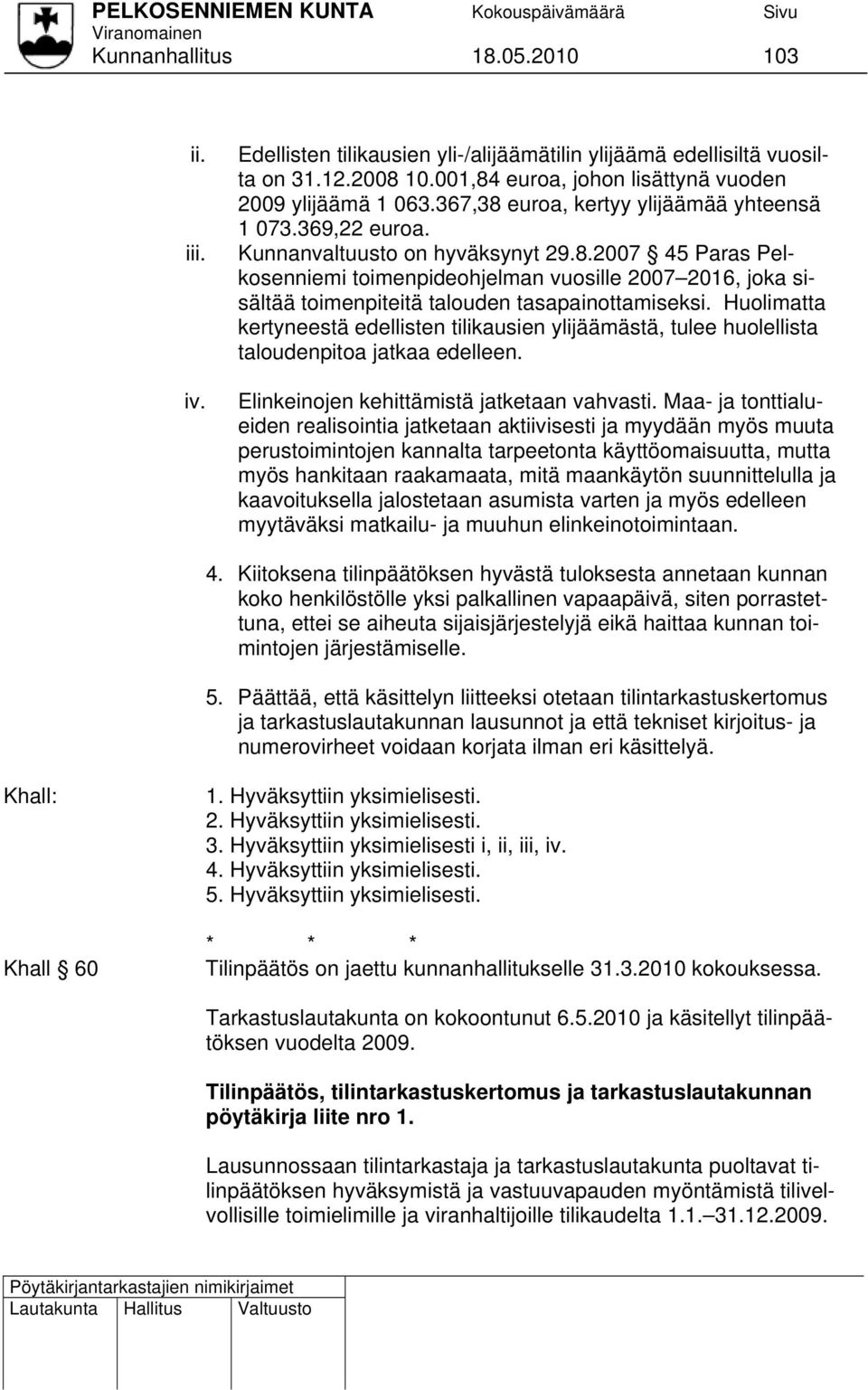 Huolimatta kertyneestä edellisten tilikausien ylijäämästä, tulee huolellista taloudenpitoa jatkaa edelleen. Elinkeinojen kehittämistä jatketaan vahvasti.