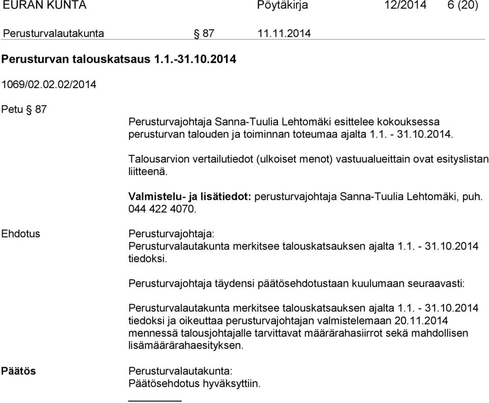 Valmistelu- ja lisätiedot: perusturvajohtaja Sanna-Tuulia Lehtomäki, puh. 044 422 4070. Perusturvajohtaja: Perusturvalautakunta merkitsee talouskatsauksen ajalta 1.1. - 31.10.2014 tiedoksi.