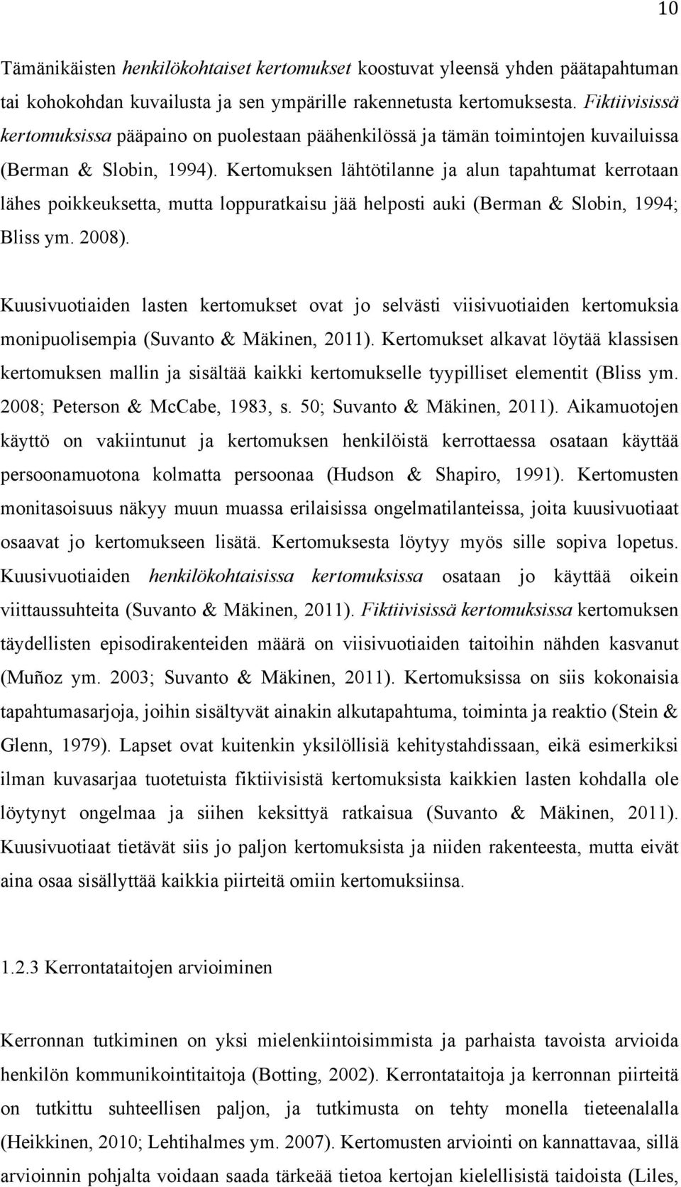 Kertomuksen lähtötilanne ja alun tapahtumat kerrotaan lähes poikkeuksetta, mutta loppuratkaisu jää helposti auki (Berman & Slobin, 1994; Bliss ym. 2008).