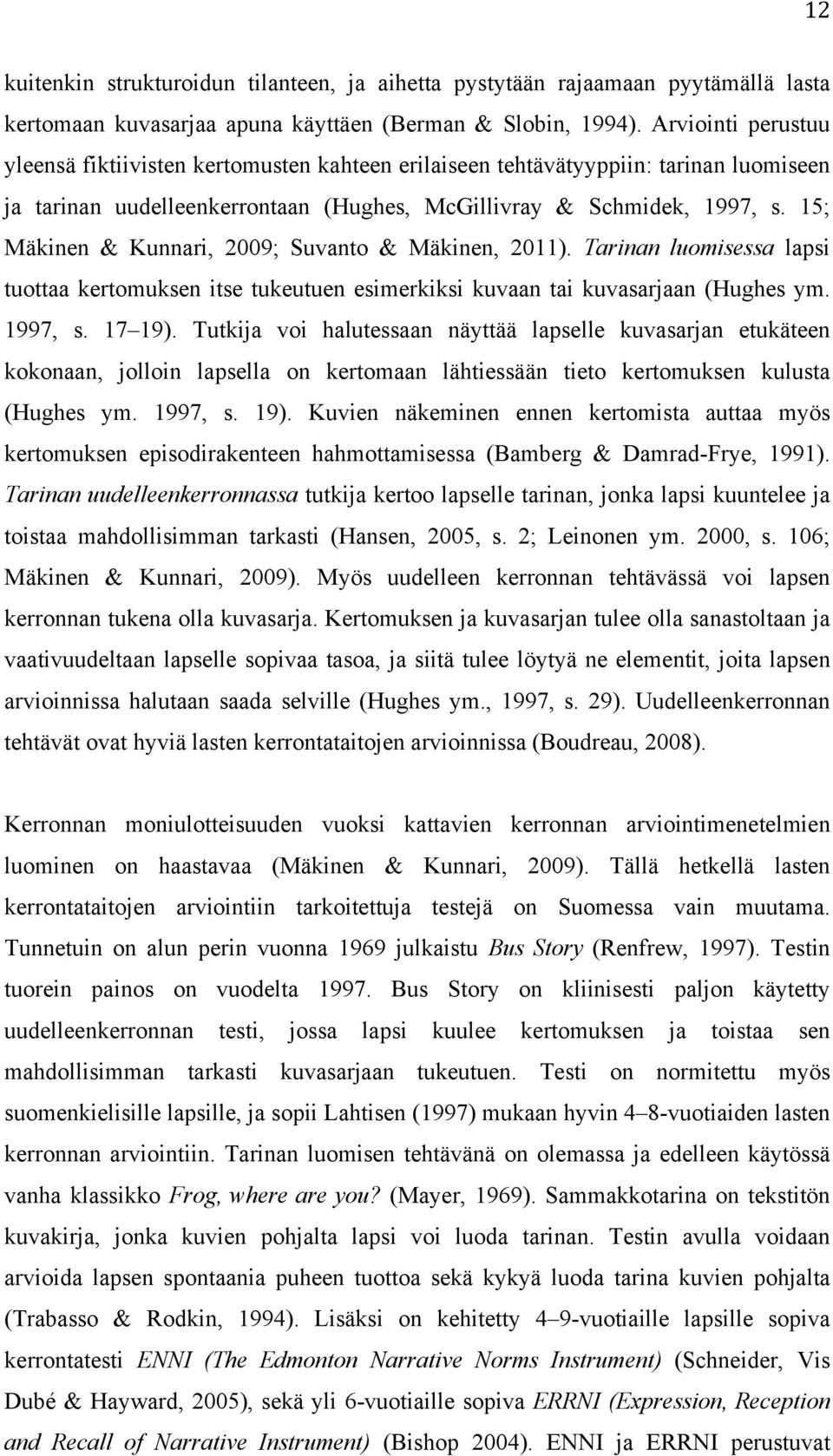 15; Mäkinen & Kunnari, 2009; Suvanto & Mäkinen, 2011). Tarinan luomisessa lapsi tuottaa kertomuksen itse tukeutuen esimerkiksi kuvaan tai kuvasarjaan (Hughes ym. 1997, s. 17 19).