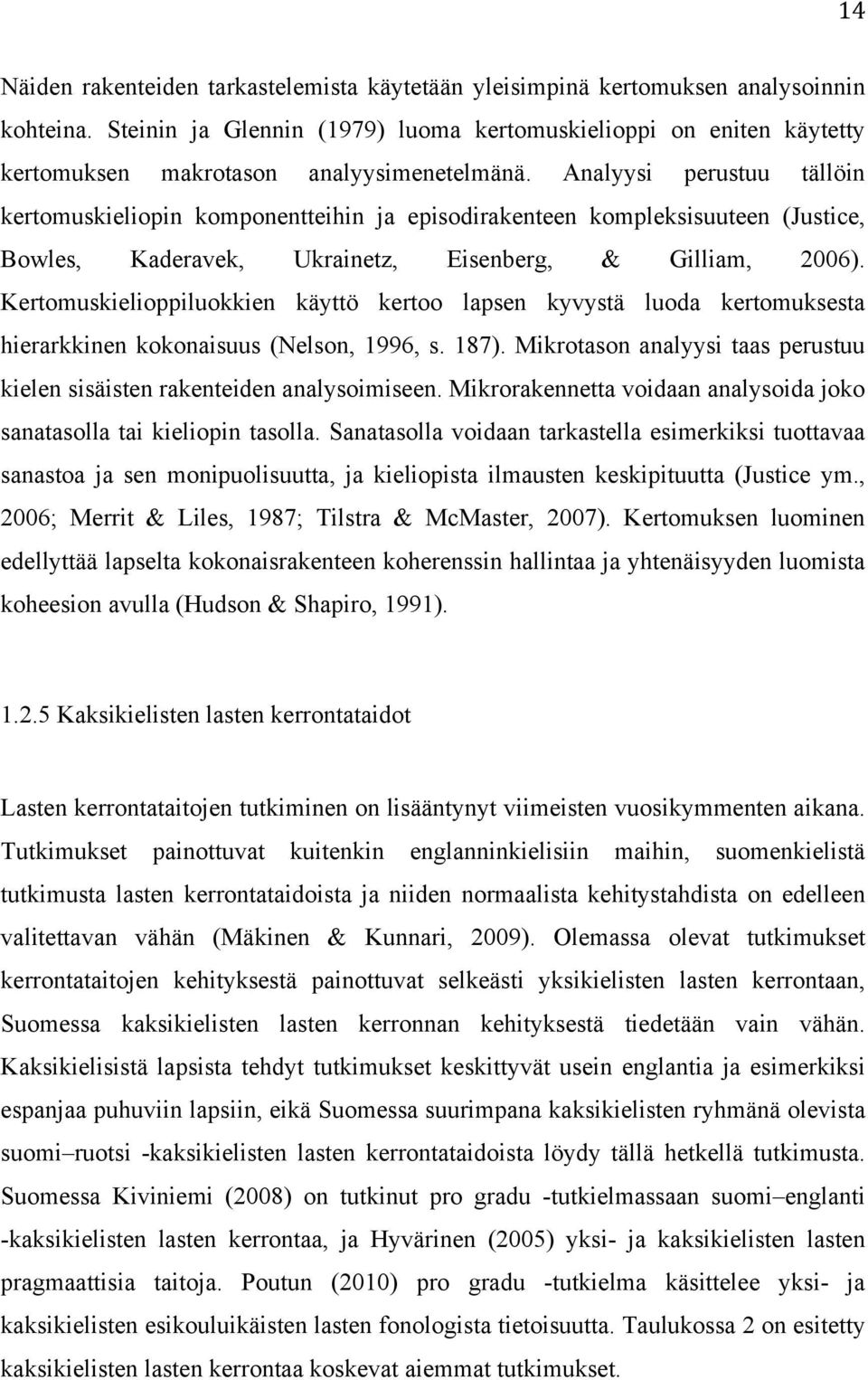 Analyysi perustuu tällöin kertomuskieliopin komponentteihin ja episodirakenteen kompleksisuuteen (Justice, Bowles, Kaderavek, Ukrainetz, Eisenberg, & Gilliam, 2006).