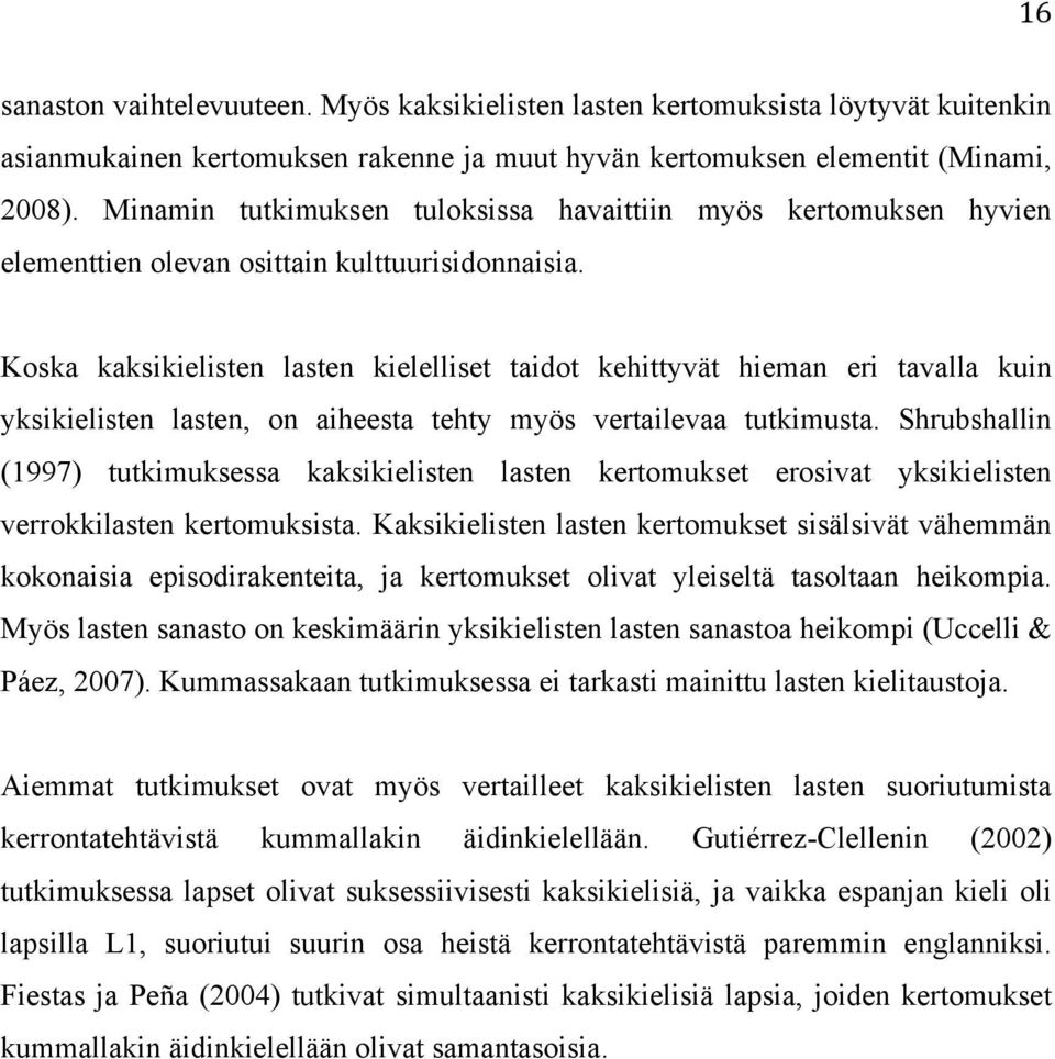 Koska kaksikielisten lasten kielelliset taidot kehittyvät hieman eri tavalla kuin yksikielisten lasten, on aiheesta tehty myös vertailevaa tutkimusta.