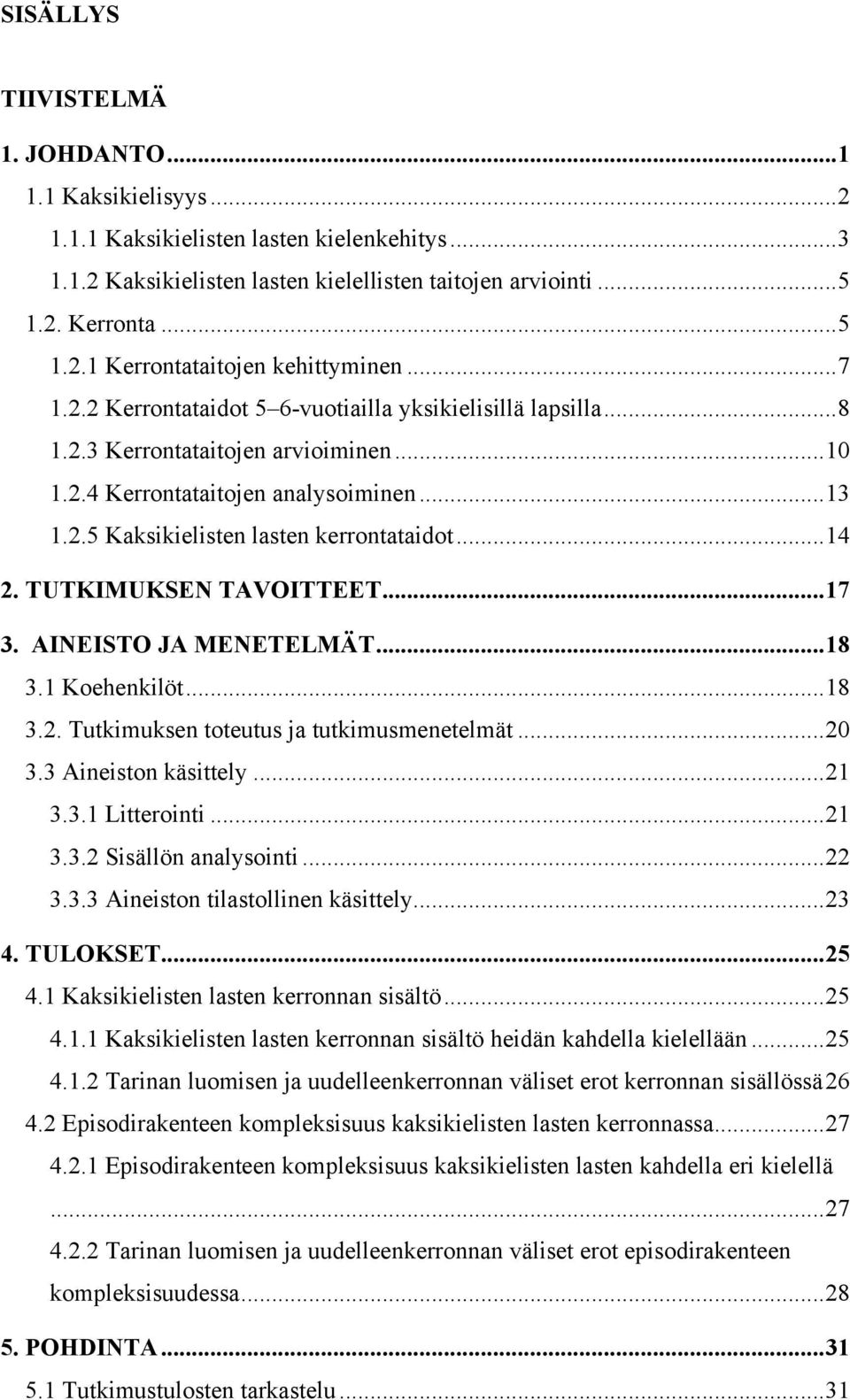 .. 14 2. TUTKIMUKSEN TAVOITTEET... 17 3. AINEISTO JA MENETELMÄT... 18 3.1 Koehenkilöt... 18 3.2. Tutkimuksen toteutus ja tutkimusmenetelmät... 20 3.3 Aineiston käsittely... 21 3.3.1 Litterointi... 21 3.3.2 Sisällön analysointi.